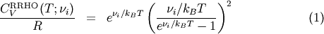 \begin{eqnarray}
\frac{C_V^{\text{RRHO}}\left( T; \nu_i \right) }{R} &=& e^{ \nu_i / k_B T} \left( \frac{ \nu_i / k_B T}{ e^{ \nu_i / k_B T} - 1} \right)^2 \label{CV_RRHO}
\end{eqnarray}