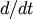 d/dt