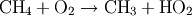 \mathrm{CH_4} + \mathrm{O_2} \rightarrow \mathrm{CH_3} + \mathrm{HO_2}
