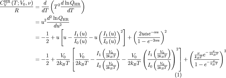 \begin{align}
\frac{C_V^{\text{HR}}\left( T; V_0, \nu \right)}{R} &= \frac{d}{d T} \left( T^2 \frac{d \ln Q_{\text{HR}}}{dT} \right) \nonumber \\
&= u^2 \frac{d^2 \ln Q_{\text{HR}}}{d u^2} \nonumber \\
&= -\frac{1}{2} + u \left[ u - \frac{ I_1\left(u\right) }{ I_0\left(u\right) } - u \left(  \frac{ I_1\left(u\right) }{ I_0\left(u\right) }\right)^2 \right] + \left( \frac{2 u \alpha e^{- \alpha u} }{1 - e^{-2\alpha u}} \right)^2 \nonumber \\
&= -\frac{1}{2} + \frac{V_0}{2 k_B T} \left[ \frac{V_0}{2 k_B T} - \frac{ I_1\left(\frac{V_0}{2 k_B T}\right) }{ I_0\left(\frac{V_0}{2 k_B T}\right) } - \frac{V_0}{2 k_B T} \left(  \frac{ I_1\left(\frac{V_0}{2 k_B T}\right) }{ I_0\left(\frac{V_0}{2 k_B T}\right) }\right)^2 \right] + \left( \frac{\frac{ \nu}{k_B T} e^{- \frac{ \nu}{2 k_B T}} }{1 - e^{-\frac{ \nu }{ k_B T}}} \right)^2 \label{CV_HR}
\end{align}