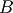 B